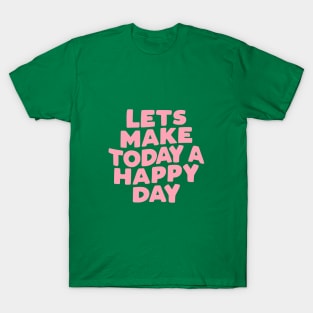 Lets Make Today a Happy Day by The Motivated Type in green pink and white 34694a T-Shirt